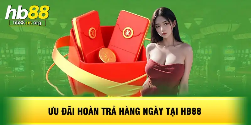 Ưu Đãi Hoàn Trả Hàng Ngày Tại HB88